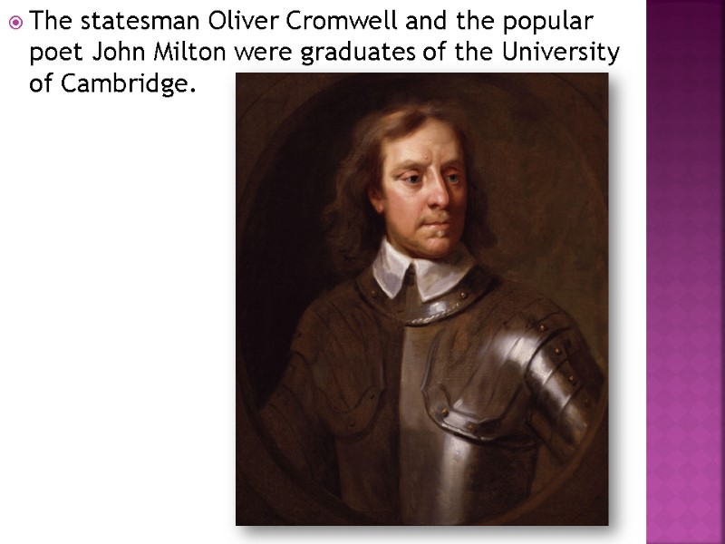 The statesman Oliver Cromwell and the popular poet John Milton were graduates of the